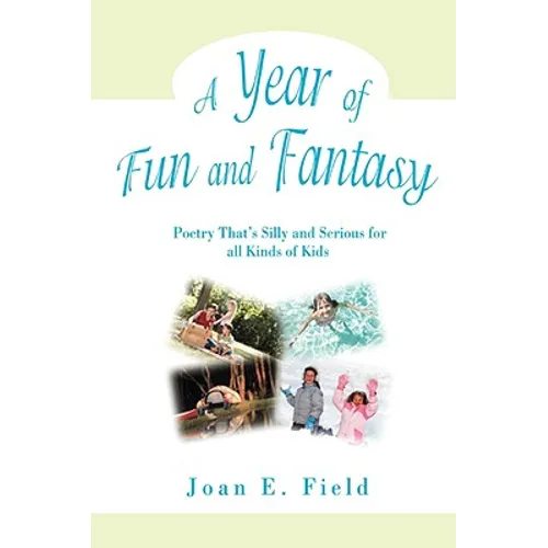 A Year of Fun and Fantasy: Poetry That's Silly and Serious for All Kinds of Kids