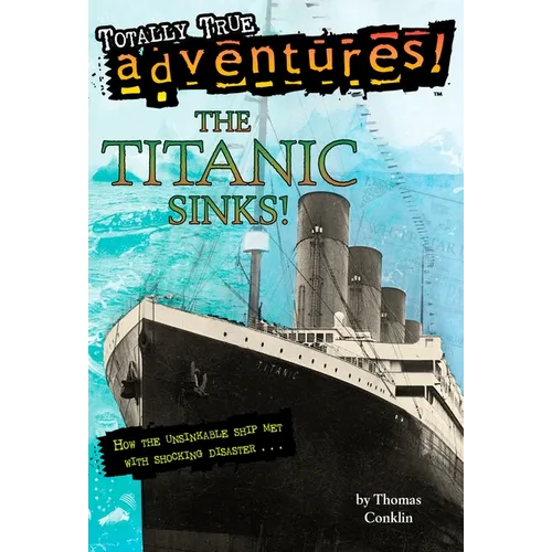 The Titanic Sinks! (Totally True Adventures): The Titanic Sinks! (Totally True Adventures): How the Unsinkable Ship Met with Shocking Disaster . . .