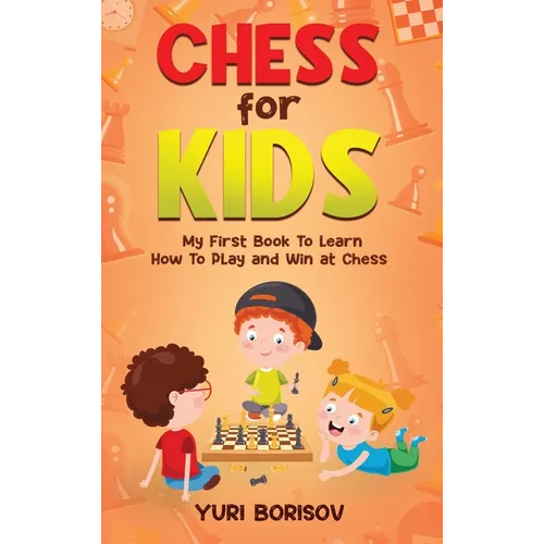 Chess for Kids: My First Book To Learn How To Play Chess: Unlimited Fun for 8-12 Beginners: Rules and Openings.