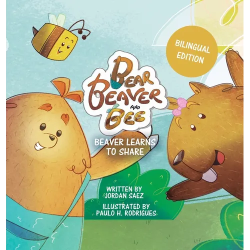 Bear, Beaver, and Bee: Beaver Learns to Share (Bilingual Edition): Beaver Learns to Share