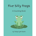 Five Silly Frogs: A Counting Book for Toddlers