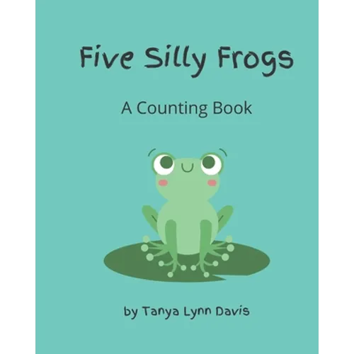 Five Silly Frogs: A Counting Book for Toddlers