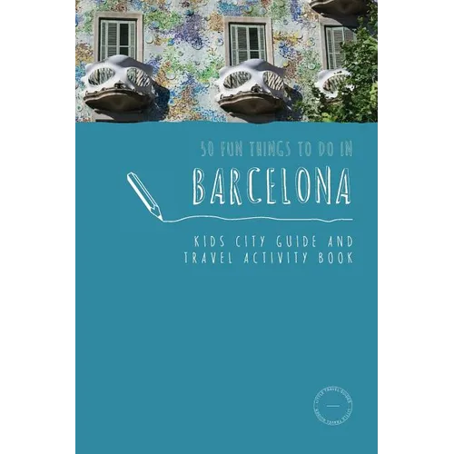 50 Fun Things To Do in Barcelona: Kids City Guide and Travel Activity Book