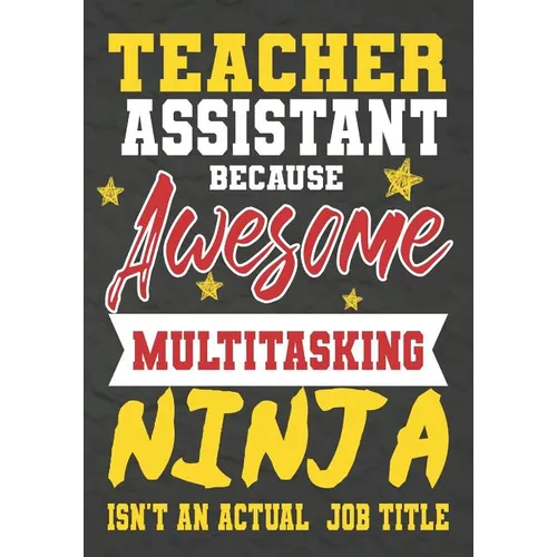 Teacher Assistant Because Awesome Multitasking Ninja Isn't An Actual Job Title: Perfect Year End Graduation or Thank You Gift for Teachers, Teacher Ap