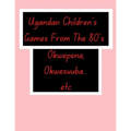 Ugandan Children's Games From The 80's.: African Children's Games.