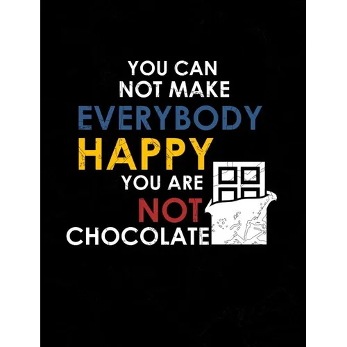 You Can Not Make Everybody Happy You Are Not Chocolate: Funny Quotes and Pun Themed College Ruled Composition Notebook