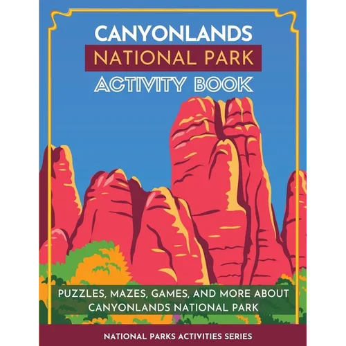 Canyonlands National Park Activity Book: Puzzles, Mazes, Games, and More About Canyonlands National Park