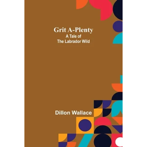 Grit A-Plenty: A Tale of the Labrador Wild