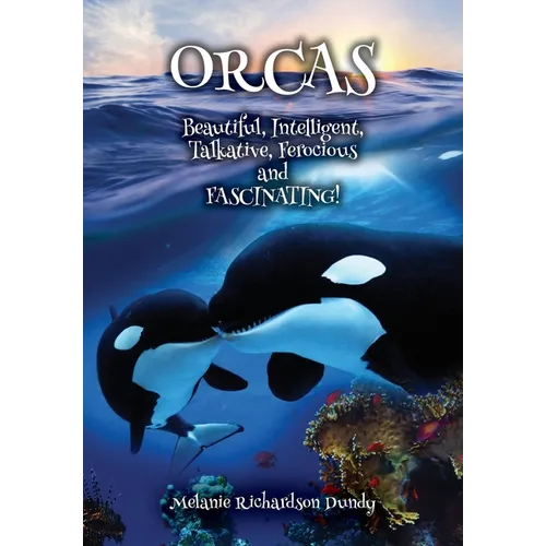 ORCAS - Beautiful, Intelligent, Talkative, Ferocious, Fascinating