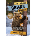 All Things Bears For Kids: Filled With Plenty of Facts, Photos, and Fun to Learn all About Bears