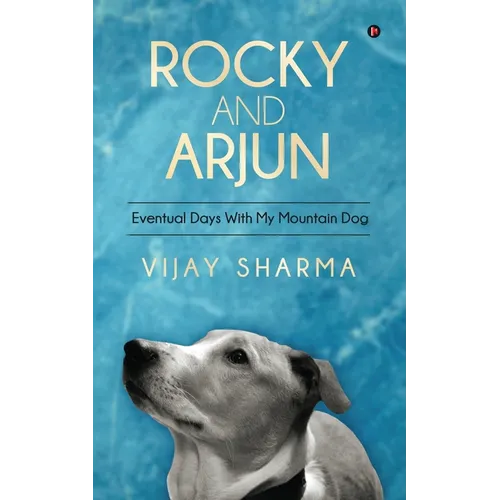 Rocky and Arjun: Eventual Days With My Mountain Dog
