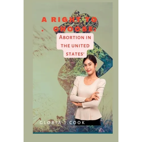 A right to choose: Abortion in tht united states'
