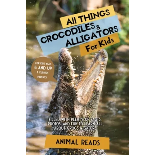 All Things Crocodiles & Alligators For Kids: Filled With Plenty of Facts, Photos, and Fun to Learn all About Crocs & Gators