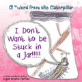 A Word from the Caterpillar: I Don't Want to be Stuck in a Jar!!!!!