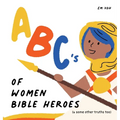 ABC's of Women Bible Heroes (& some other truths too)