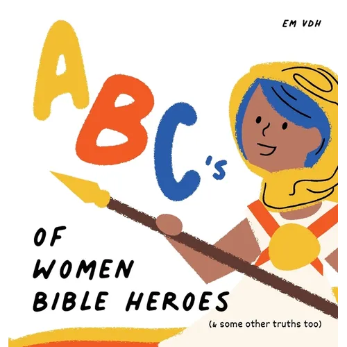ABC's of Women Bible Heroes (& some other truths too)