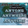 Jerry and Bob, The Mighty Hunters: Anyone, Anywhere, Anytime