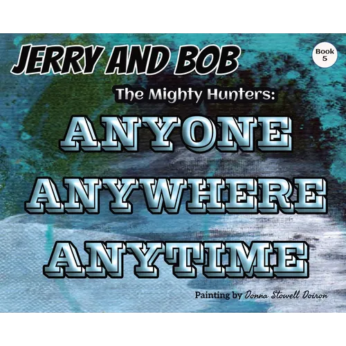 Jerry and Bob, The Mighty Hunters: Anyone, Anywhere, Anytime
