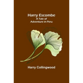 Harry Escombe: A Tale of Adventure in Peru