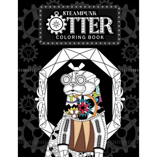 Steampunk Otter Coloring Book: Steampunk Gear Zentangle Patterns Pages, Stress Relief Activity Book with Funny Quotes, Gift for Otter Lovers