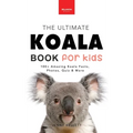 Koalas The Ultimate Koala Book for Kids: 100+ Amazing Facts, Photos, Quiz and Word Search about Australia's Iconic Marsupial Interactive Wildlife Guid