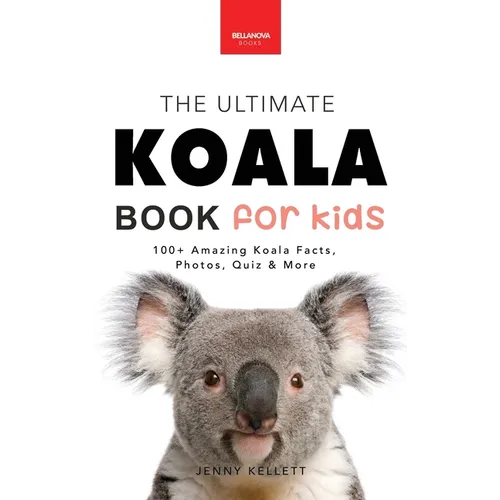 Koalas The Ultimate Koala Book for Kids: 100+ Amazing Facts, Photos, Quiz and Word Search about Australia's Iconic Marsupial Interactive Wildlife Guid
