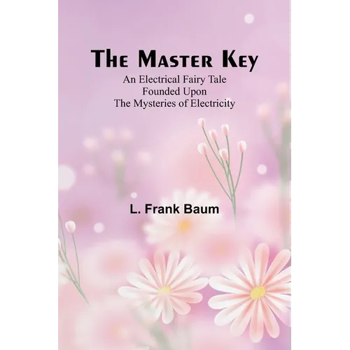 The Master Key; An Electrical Fairy Tale Founded Upon the Mysteries of Electricity