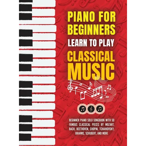 Piano for Beginners: Learn to Play Classical Music -Beginner Piano Solo Songbook with 50 Famous Classical Pieces by Mozart, Bach, Beethoven, Chopin, T