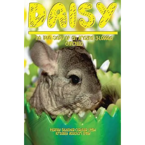 Daisy: The True Story of an Amazing 3 Legged Chinchilla