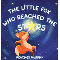The Little Fox Who Reached the Stars: An Enchanting Picture Book for Ages 4-8