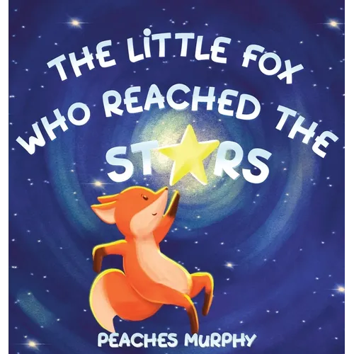 The Little Fox Who Reached the Stars: An Enchanting Picture Book for Ages 4-8