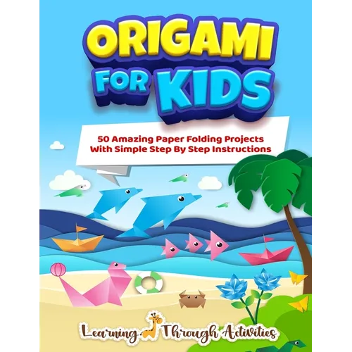 Origami For Kids: 50 Amazing Paper Folding Projects With Simple Step By Step Instructions (Origami Fun)