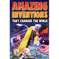 Amazing Inventions That Changed The World: The True Stories About The Revolutionary And Accidental Inventions That Changed Our World