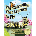 The Caterpillar That Learned to Fly: A Children's Nature Picture Book, a Fun Caterpillar and Butterfly Story For Kids
