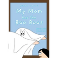 My Mom has the Boo Boos