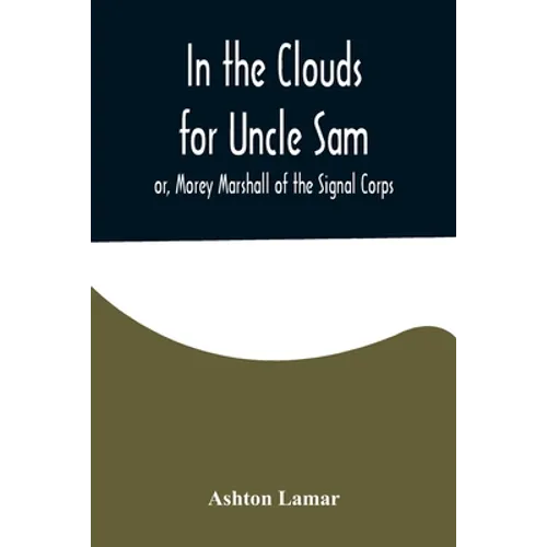 In the Clouds for Uncle Sam; or, Morey Marshall of the Signal Corps