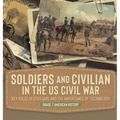 Soldiers and Civilians in the US Civil War Key Roles of Civilians and the Importance of Technology Grade 7 American History