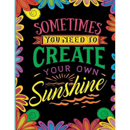 Sometimes You Need to Create Your Own Sunshine: Stress Relief Adult Coloring Book