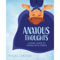 Anxious Thoughts: A Story Guide to Coping with Stress