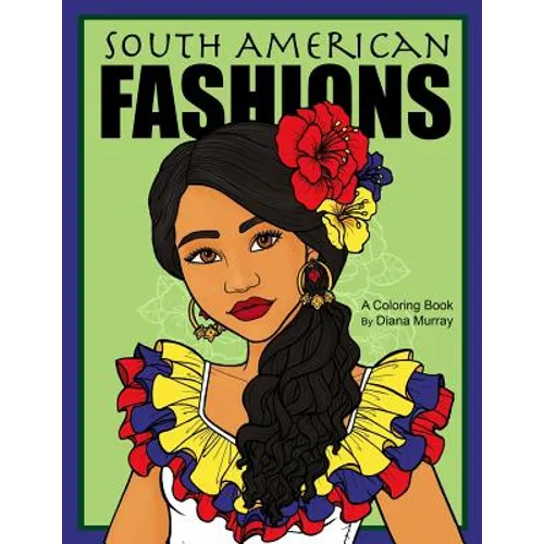 South American Fashions: A Fashion Coloring Book Featuring 26 Beautiful Women From South America