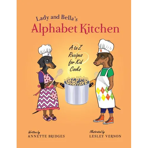 Lady and Bella's Alphabet Kitchen: A to Z Recipes for Kid Cooks