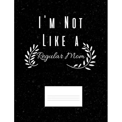 I'm Not Like A Regular Mom: Funny Quotes and Pun Themed College Ruled Composition Notebook