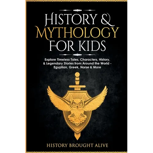 History & Mythology For Kids: Explore Timeless Tales, Characters, History, & Legendary Stories from Around the World - Egyptian, Greek, Norse & More: