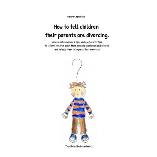 How to Tell Children Their Parents Are Divorcing.: General Information, a Tale, and Useful Activities to Inform Children about Their Parents Separatio