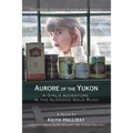 Aurore of the Yukon: A Girl's Adventure in the Klondike Gold Rush