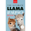 Llamas & Alpacas The Ultimate Llama & Alpaca Book: 100+ Amazing Llama & Alpaca Facts, Photos, Quiz + More