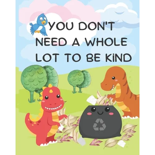 You Don't Need A Whole Lot to be Kind: A Kindness Picture Book for Kids Ages 0-6
