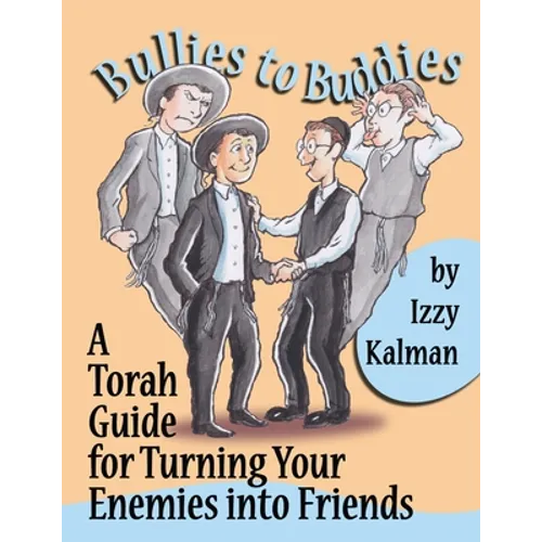 Bullies to Buddies: A Torah Guide for Turning Your Enemies into Friends