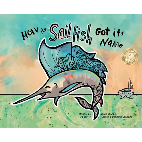 How the Sailfish Got Its Name: A Marine Life "Fish Story" Where Imagination Comes Alive (ages 4-10)