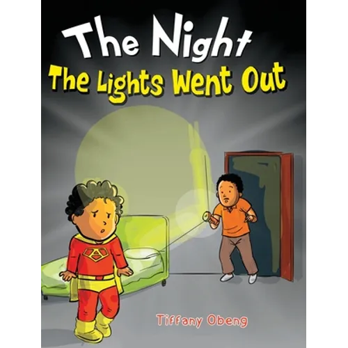 The Night The Lights Went Out: A Story that Promotes Family Time, Imagination & Unplugging